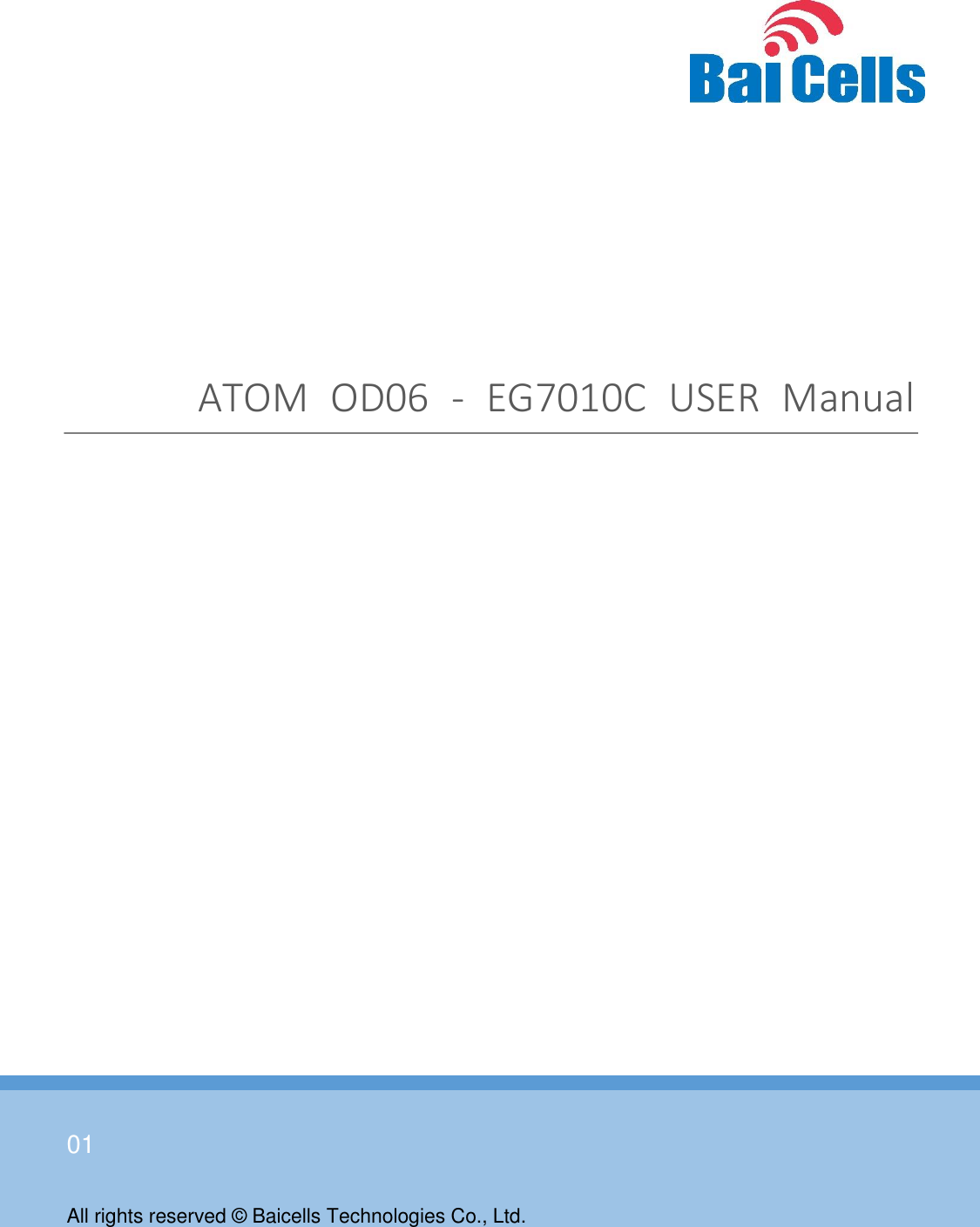    01  All rights reserved © Baicells Technologies Co., Ltd.  ATOM  OD06  -  EG7010C  USER  Manual   