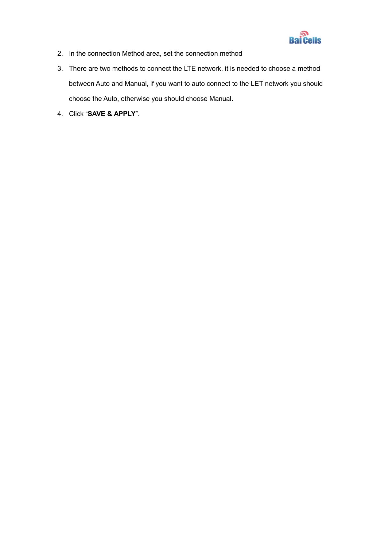    2.  In the connection Method area, set the connection method 3.  There are two methods to connect the LTE network, it is needed to choose a method between Auto and Manual, if you want to auto connect to the LET network you should choose the Auto, otherwise you should choose Manual.   4.  Click “SAVE &amp; APPLY”.      