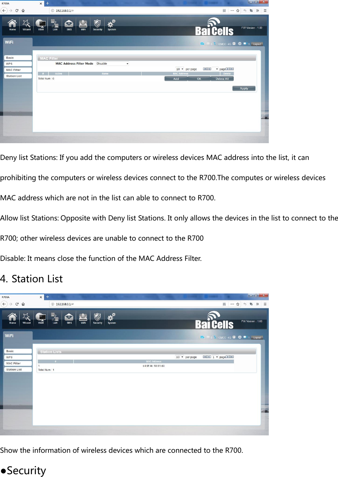  Deny list Stations: If you add the computers or wireless devices MAC address into the list, it can prohibiting the computers or wireless devices connect to the R700.The computes or wireless devices MAC address which are not in the list can able to connect to R700. Allow list Stations: Opposite with Deny list Stations. It only allows the devices in the list to connect to the R700; other wireless devices are unable to connect to the R700 Disable: It means close the function of the MAC Address Filter. 4. Station List  Show the information of wireless devices which are connected to the R700. ●Security 