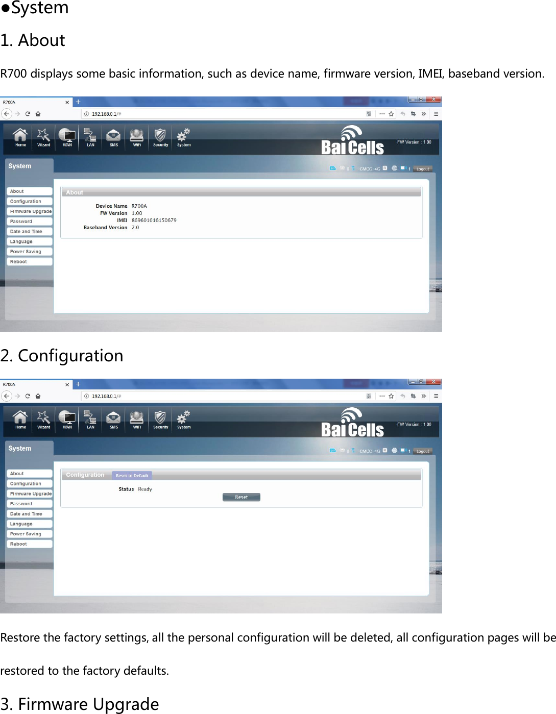 ●System 1. About R700 displays some basic information, such as device name, firmware version, IMEI, baseband version.  2. Configuration  Restore the factory settings, all the personal configuration will be deleted, all configuration pages will be restored to the factory defaults. 3. Firmware Upgrade 