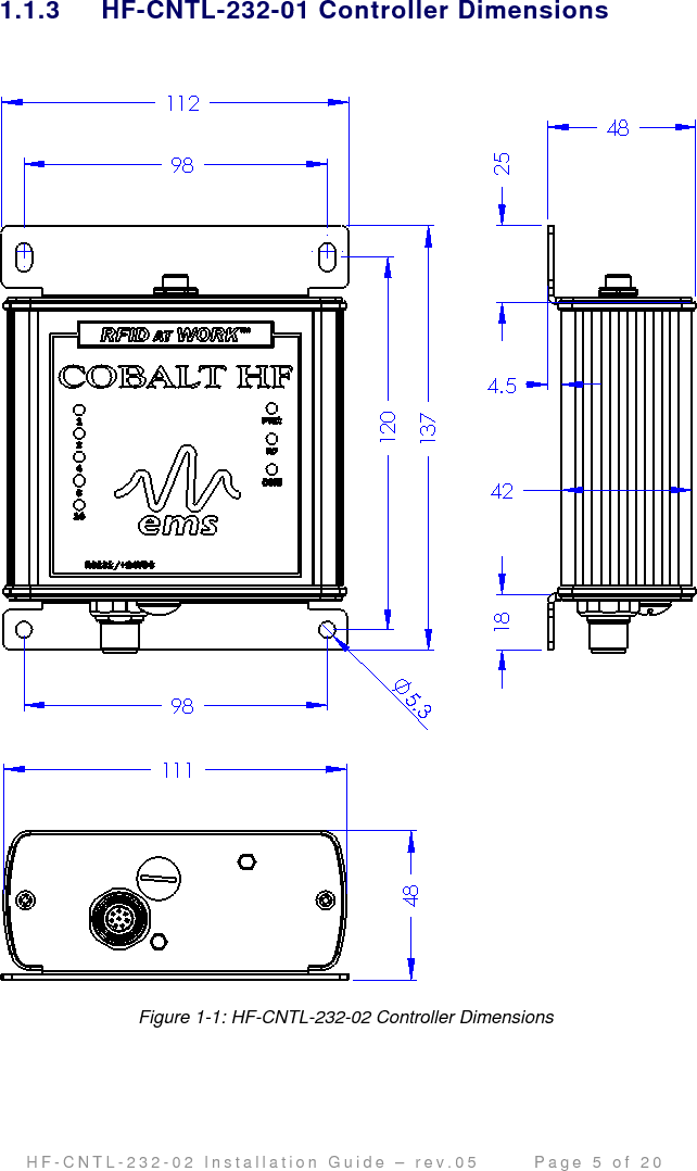                                         H F - C N T L - 2 3 2 - 0 2   I n s t a l l a t i o n   G u i d e   –   r e v . 0 5               P a g e   5   o f   2 0   1.1.3  HF-CNTL-232-01 Controller Dimensions   Figure 1-1: HF-CNTL-232-02 Controller Dimensions     