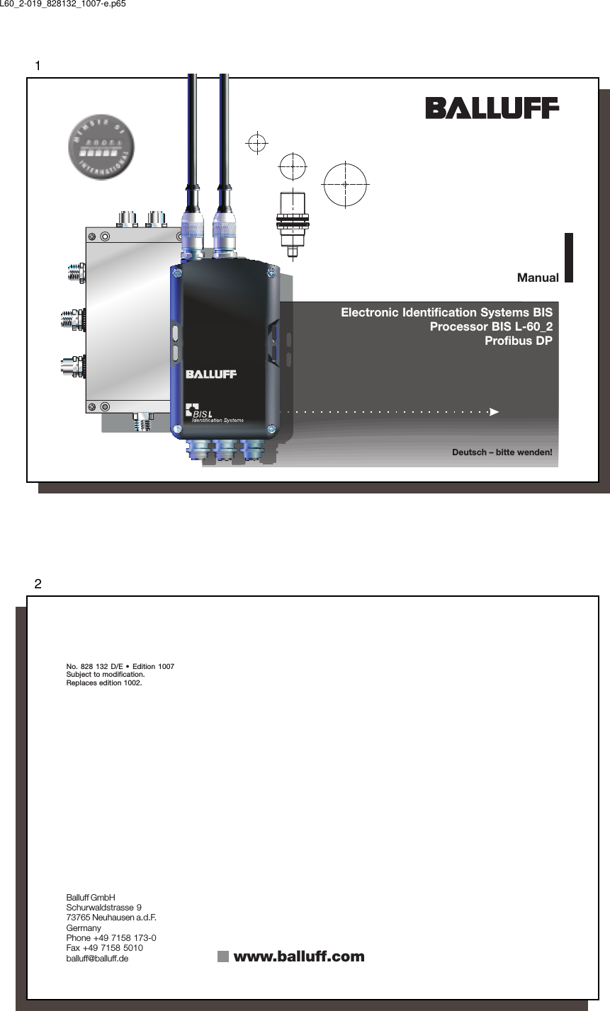 1Electronic Identification Systems BISProcessor BIS L-60_2Profibus DPManualDeutsch – bitte wenden!L60_2-019_828132_1007-e.p652No. 828 132 D/E •  Edition 1007Subject to modification.Replaces edition 1002.Balluff GmbHSchurwaldstrasse 973765 Neuhausen a.d.F.GermanyPhone +49 7158 173-0Fax +49 7158 5010balluff@balluff.de www.balluff.com