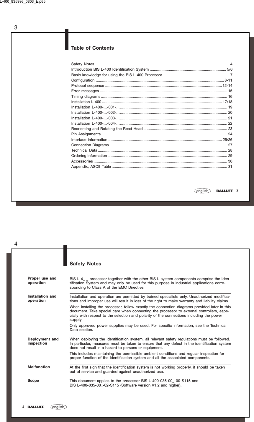 33englishTable of ContentsSafety Notes ............................................................................................................................... 4Introduction BIS L-400 Identification System ........................................................................ 5/6Basic knowledge for using the BIS L-400 Processor .............................................................. 7Configuration .........................................................................................................................8-11Protocol sequence .............................................................................................................. 12-14Error messages ........................................................................................................................ 15Timing diagrams ....................................................................................................................... 16Installation L-400 ................................................................................................................. 17/18Installation L-400-...-001-........................................................................................................ 19Installation L-400-...-002-........................................................................................................ 20Installation L-400-...-003-........................................................................................................ 21Installation L-400-...-004-........................................................................................................ 22Reorienting and Rotating the Read Head ............................................................................... 23Pin Assignments ...................................................................................................................... 24Interface information ........................................................................................................... 25/26Connection Diagrams ............................................................................................................... 27Technical  Data .......................................................................................................................... 28Ordering Information ................................................................................................................ 29Accessories .............................................................................................................................. 30Appendix, ASCII Table ............................................................................................................. 31L-400_835996_0803_E.p654english4Safety NotesBIS L-4_ _ processor together with the other BIS L system components comprise the Iden-tification System and may only be used for this purpose in industrial applications corre-sponding to Class A of the EMC Directive.Installation and operation are permitted by trained specialists only. Unauthorized modifica-tions and improper use will result in loss of the right to make warranty and liability claims.When installing the processor, follow exactly the connection diagrams provided later in thisdocument. Take special care when connecting the processor to external controllers, espe-cially with respect to the selection and polarity of the connections including the powersupply.Only approved power supplies may be used. For specific information, see the TechnicalData section.When deploying the identification system, all relevant safety regulations must be followed.In particular, measures must be taken to ensure that any defect in the identification systemdoes not result in a hazard to persons or equipment.This includes maintaining the permissible ambient conditions and regular inspection forproper function of the identification system and all the associated components.At the first sign that the identification system is not working properly, it should be takenout of service and guarded against unauthorized use.This document applies to the processor BIS L-400-035-00_-00-S115 andBIS L-400-035-00_-02-S115 (Software version V1.2 and higher).ScopeMalfunctionInstallation andoperationDeployment andinspectionProper use andoperation