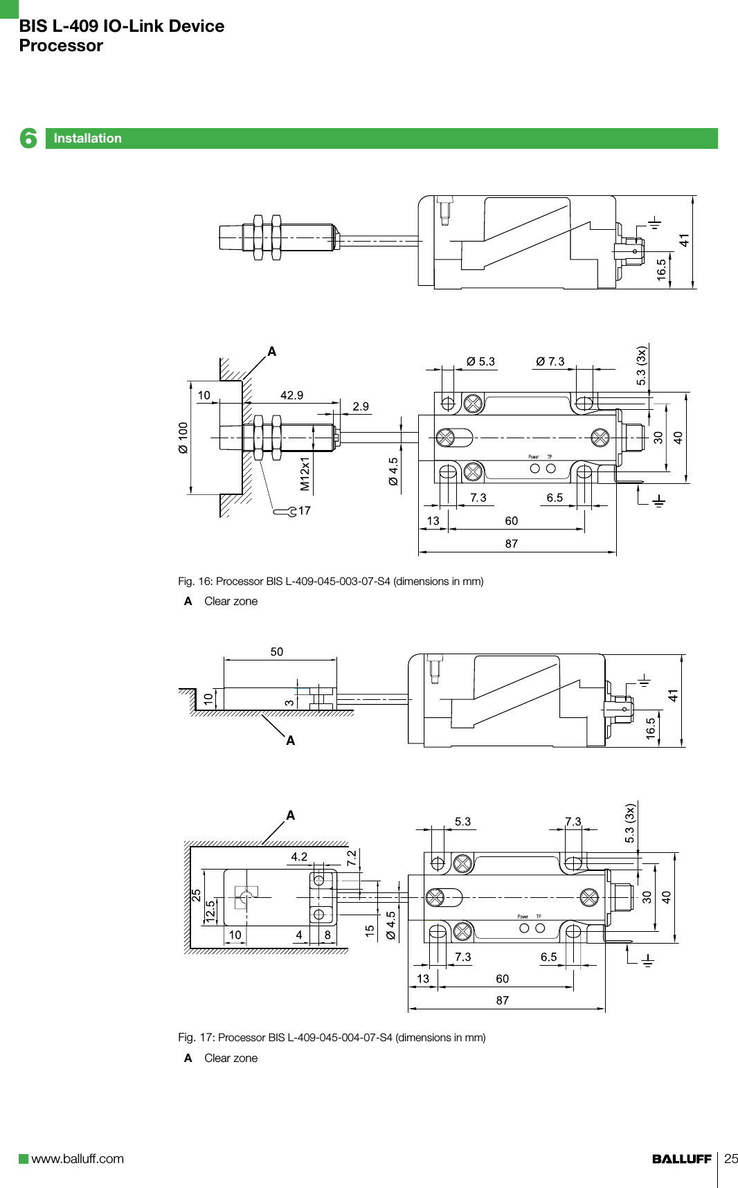 www.balluff.com 25A41Fig. 16: Processor BIS L-409-045-003-07-S4 (dimensions in mm)A  Clear zone AA41Fig. 17: Processor BIS L-409-045-004-07-S4 (dimensions in mm)A  Clear zone Installation6BIS L-409 IO-Link DeviceProcessor