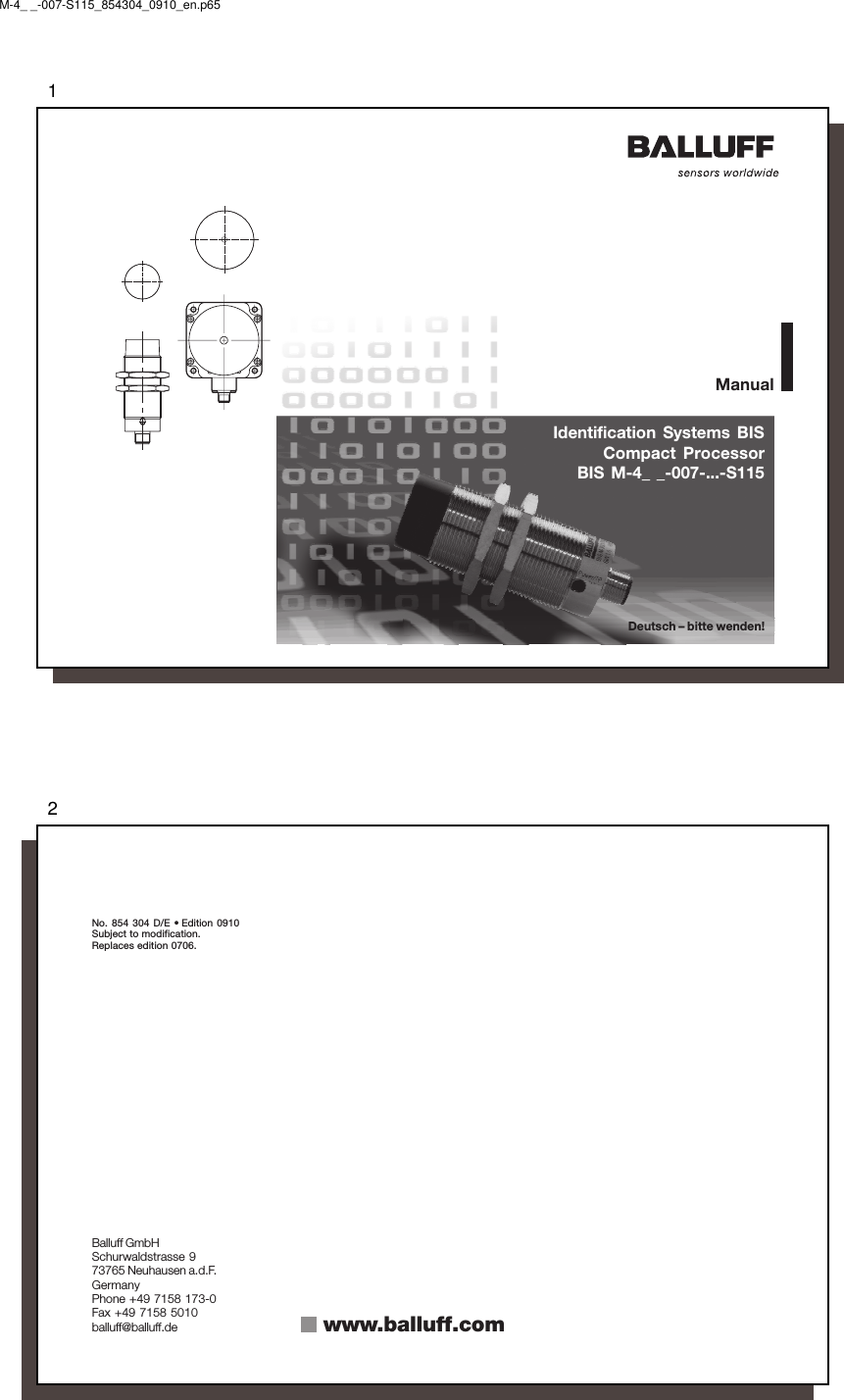 1Identification Systems BISCompact ProcessorBIS M-4_ _-007-...-S115ManualDeutsch – bitte wenden!M-4_ _-007-S115_854304_0910_en.p652No. 854 304 D/E • Edition 0910Subject to modification.Replaces edition 0706.Balluff GmbHSchurwaldstrasse 973765 Neuhausen a.d.F.GermanyPhone +49 7158 173-0Fax +49 7158 5010balluff@balluff.de www.balluff.com