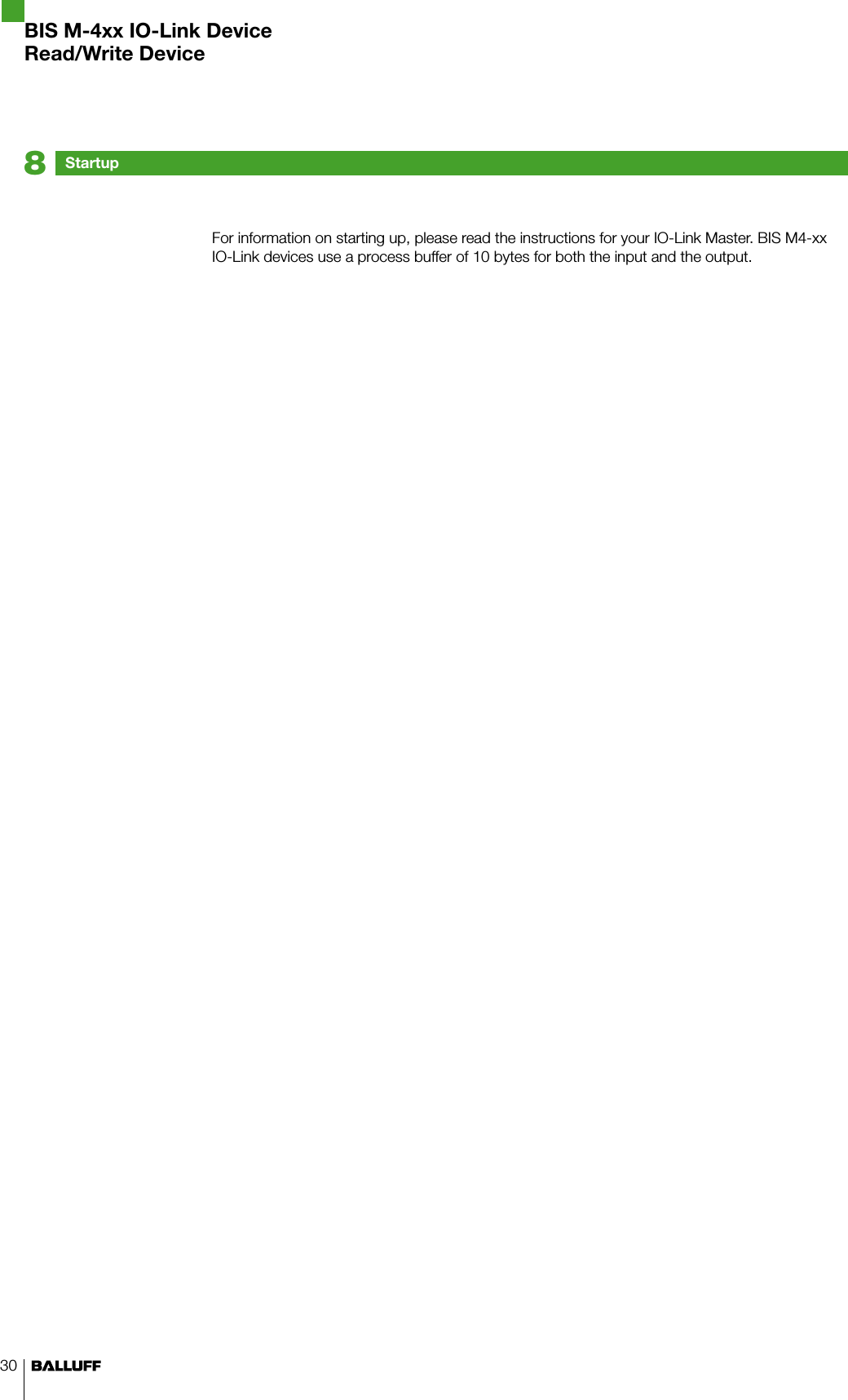 30For information on starting up, please read the instructions for your IO-Link Master. BIS M4-xx IO-Link devices use a process buffer of 10 bytes for both the input and the output.Startup8BIS M-4xx IO-Link DeviceRead/Write Device