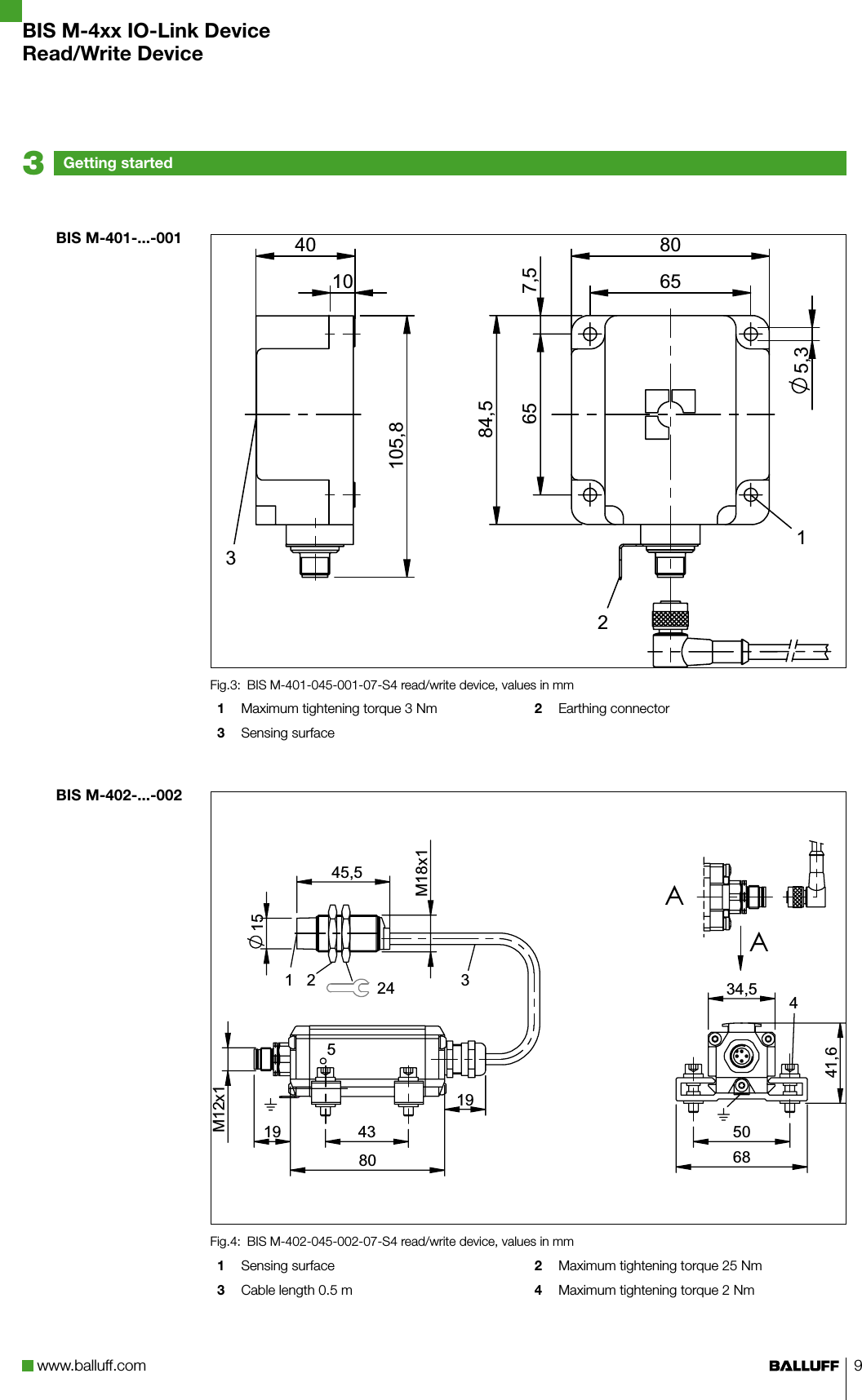 www.balluff.com 9BIS M-401-...-001BIS M-402-...-002BIS M-401-045-001-07-S4 read/write device, values in mmFig.3: 1  Maximum tightening torque 3 Nm 2  Earthing connector3  Sensing surfaceBIS M-402-045-002-07-S4 read/write device, values in mmFig.4: 1  Sensing surface 2  Maximum tightening torque 25 Nm3  Cable length 0.5 m 4  Maximum tightening torque 2 Nm 0[0[AAGetting started3BIS M-4xx IO-Link DeviceRead/Write Device