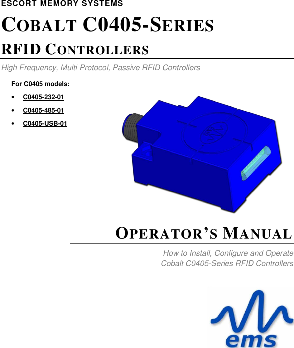 For C0405 models:•C0405-232-01•C0405-485-01•C0405-USB-01ESCORT  MEMORY  SYSTEMSCOBALT C0405-SERIESRFID CONTROLLERSHigh Frequency, Multi-Protocol, Passive RFID ControllersOPERATORSMANUALHow to Install, Configure and OperateCobalt C0405-Series RFID Controllers