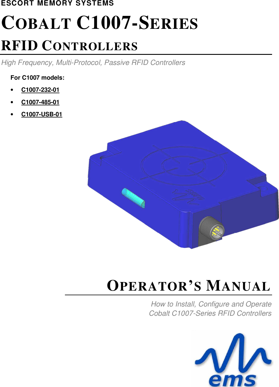 For C1007 models:•C1007-232-01•C1007-485-01•C1007-USB-01ESCORT  MEMORY  SYSTEMSCOBALT C1007-SERIESRFID CONTROLLERSHigh Frequency, Multi-Protocol, Passive RFID ControllersOPERATORSMANUALHow to Install, Configure and OperateCobalt C1007-Series RFID Controllers