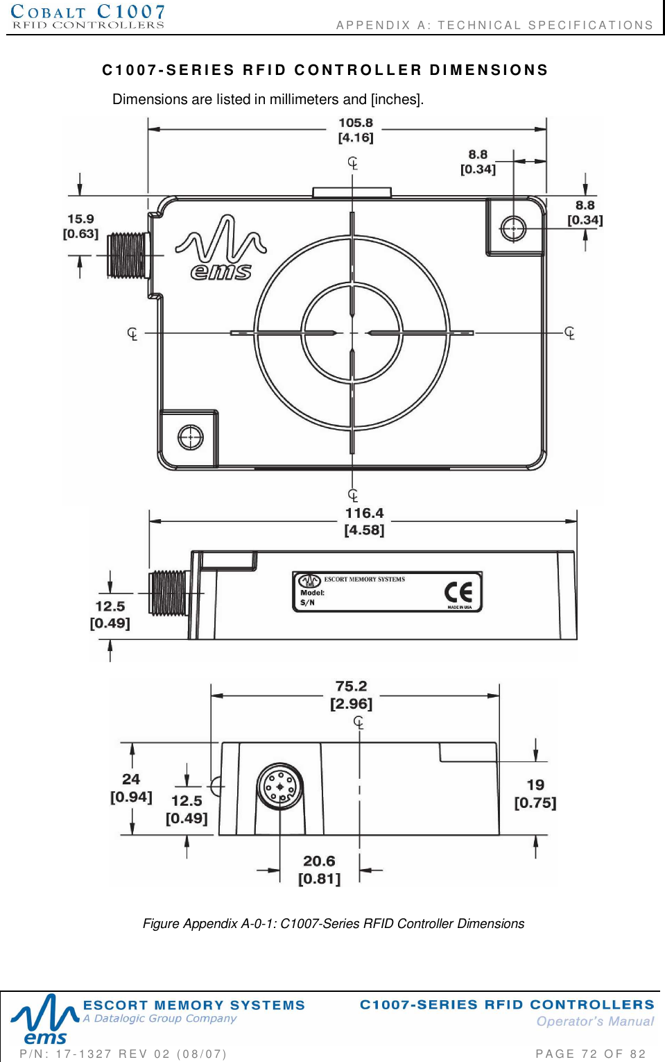                                  APPENDIX  A:  TECHNICAL  SPECIFICATIONSP/N:  17-1327  REV  02  (08/07)           PAGE 72  OF  82C1007-SERIES RFID CONTROLLER DIMENSIONSDimensions are listed in millimeters and [inches].Figure Appendix A-0-1: C1007-Series RFID Controller Dimensions