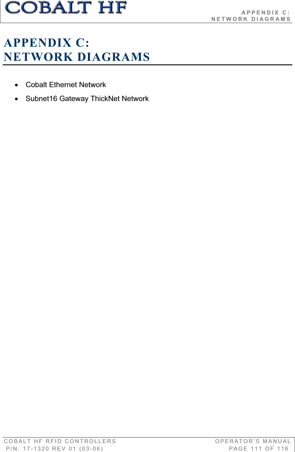                                          APPENDIX C:                                                                             NETWORK DIAGRAMS COBALT HF RFID CONTROLLERS                                        OPERATOR’S MANUAL P/N: 17-1320 REV 01 (03-06)                                                   PAGE 111 OF 116 APPENDIX C:NETWORK DIAGRAMS x  Cobalt Ethernet Network x  Subnet16 Gateway ThickNet Network 