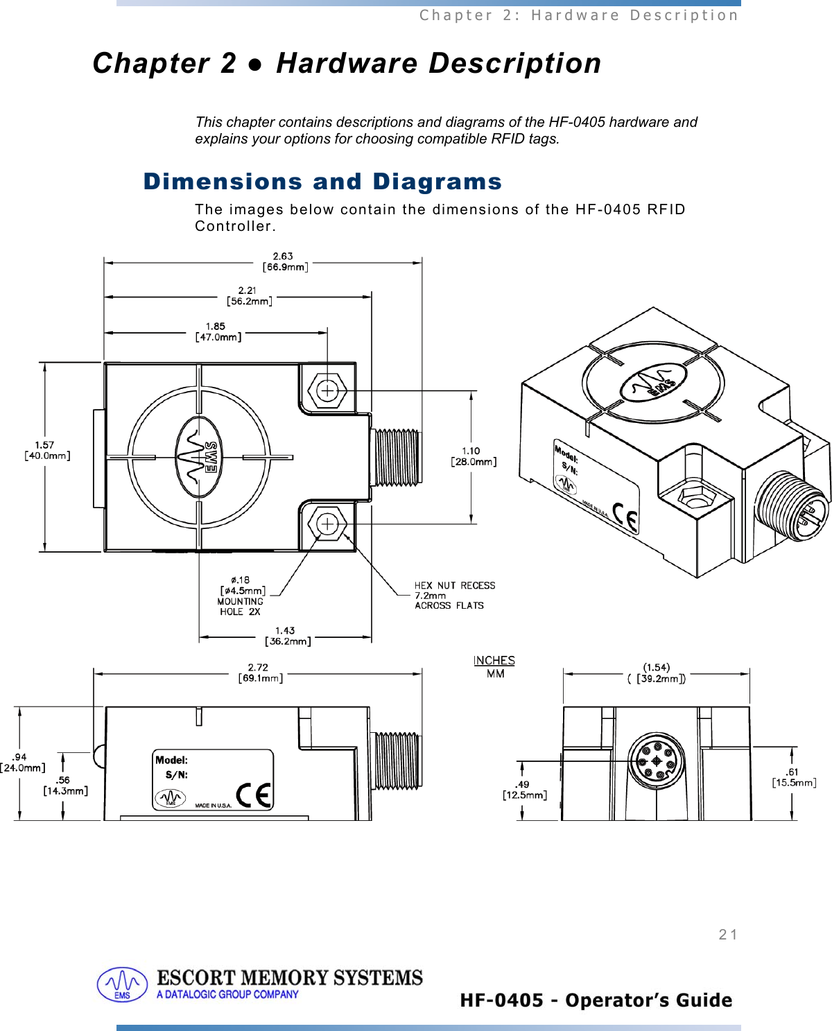  Chapter 2: Hardware Description 21   Chapter 2 ● Hardware Description This chapter contains descriptions and diagrams of the HF-0405 hardware and explains your options for choosing compatible RFID tags. Dimensions and Diagrams The images below contain the dimensions of the HF-0405 RFID Controller.          