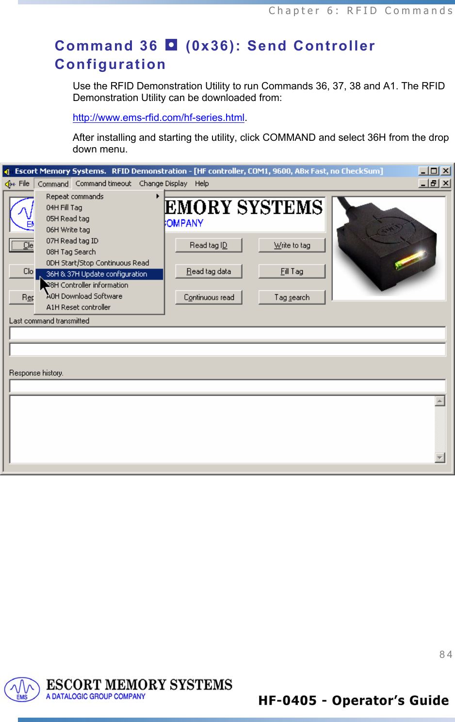  Chapter 6: RFID Commands 84   Command 36 ◘ (0x36): Send Controller Configuration Use the RFID Demonstration Utility to run Commands 36, 37, 38 and A1. The RFID Demonstration Utility can be downloaded from: http://www.ems-rfid.com/hf-series.html.  After installing and starting the utility, click COMMAND and select 36H from the drop down menu.     