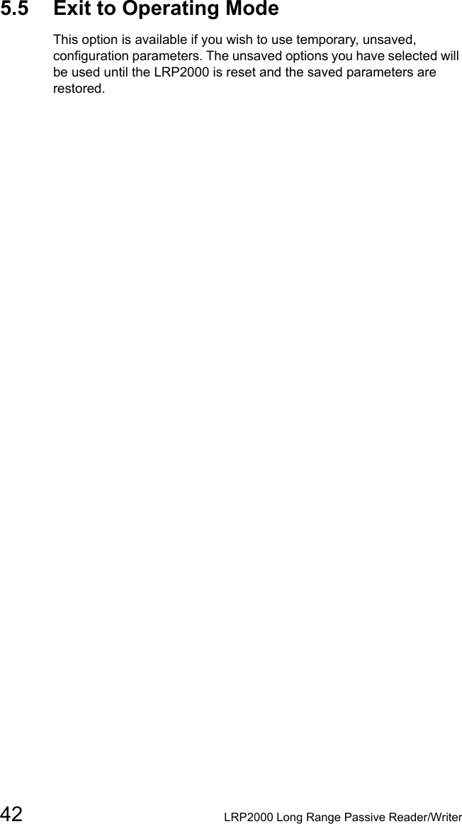 42 LRP2000 Long Range Passive Reader/Writer5.5 Exit to Operating ModeThis option is available if you wish to use temporary, unsaved, configuration parameters. The unsaved options you have selected will be used until the LRP2000 is reset and the saved parameters are restored.