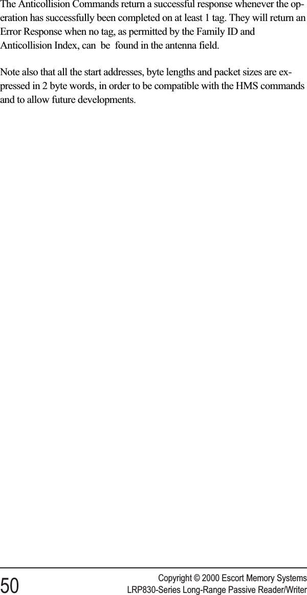 The Anticollision Commands return a successful response whenever the op-eration has successfully been completed on at least 1 tag. They will return anError Response when no tag, as permitted by the Family ID andAnticollision Index, can be found in the antenna field.Note also that all the start addresses, byte lengths and packet sizes are ex-pressed in 2 byte words, in order to be compatible with the HMS commandsand to allow future developments.Copyright © 2000 Escort Memory Systems50 LRP830-Series Long-Range Passive Reader/Writer