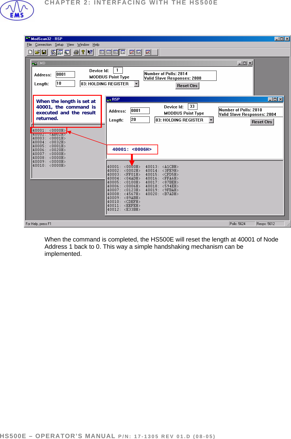 CHAPTER 2: INTERFACING WITH THE HS500E   When the length is set at 40001, the command is executed and the result returned. 40001: &lt;0006H&gt; When the command is completed, the HS500E will reset the length at 40001 of Node Address 1 back to 0. This way a simple handshaking mechanism can be implemented.   HS500E – OPERATOR’S MANUAL P/N: 17-1305 REV 01.D (08-05) PAGE 13 OF 51