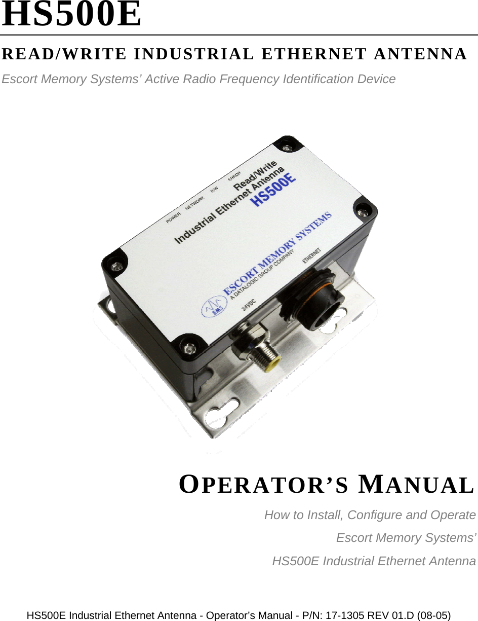 HS500E READ/WRITE INDUSTRIAL ETHERNET ANTENNA Escort Memory Systems’ Active Radio Frequency Identification Device     OPERATOR’S MANUAL  How to Install, Configure and Operate  Escort Memory Systems’  HS500E Industrial Ethernet Antenna   HS500E Industrial Ethernet Antenna - Operator’s Manual - P/N: 17-1305 REV 01.D (08-05)