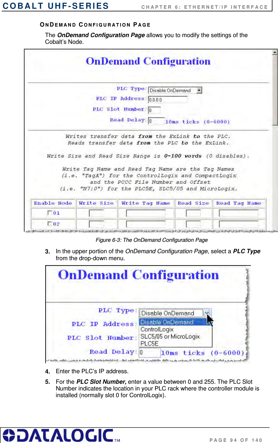 COBALT UHF-SERIES    CHAPTER 6: ETHERNET/IP INTERFACE                                     PAGE 94 OF 140 ONDEMAND CONFIGURATION PAGE The OnDemand Configuration Page allows you to modify the settings of the Cobalt’s Node.   Figure 6-3: The OnDemand Configuration Page 3.  In the upper portion of the OnDemand Configuration Page, select a PLC Type from the drop-down menu.  4.  Enter the PLC’s IP address. 5.  For the PLC Slot Number, enter a value between 0 and 255. The PLC Slot Number indicates the location in your PLC rack where the controller module is installed (normally slot 0 for ControlLogix). 