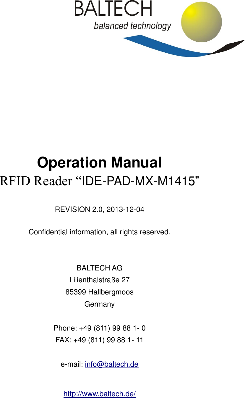          Operation Manual RFID Reader “IDE-PAD-MX-M1415”    REVISION 2.0, 2013-12-04  Confidential information, all rights reserved.   BALTECH AG Lilienthalstraße 27 85399 Hallbergmoos Germany  Phone: +49 (811) 99 88 1- 0 FAX: +49 (811) 99 88 1- 11  e-mail: info@baltech.de  http://www.baltech.de/  