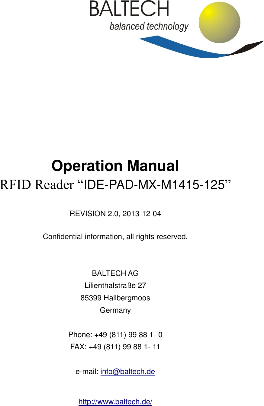          Operation Manual RFID Reader “IDE-PAD-MX-M1415-125”    REVISION 2.0, 2013-12-04  Confidential information, all rights reserved.   BALTECH AG Lilienthalstraße 27 85399 Hallbergmoos Germany  Phone: +49 (811) 99 88 1- 0 FAX: +49 (811) 99 88 1- 11  e-mail: info@baltech.de  http://www.baltech.de/  