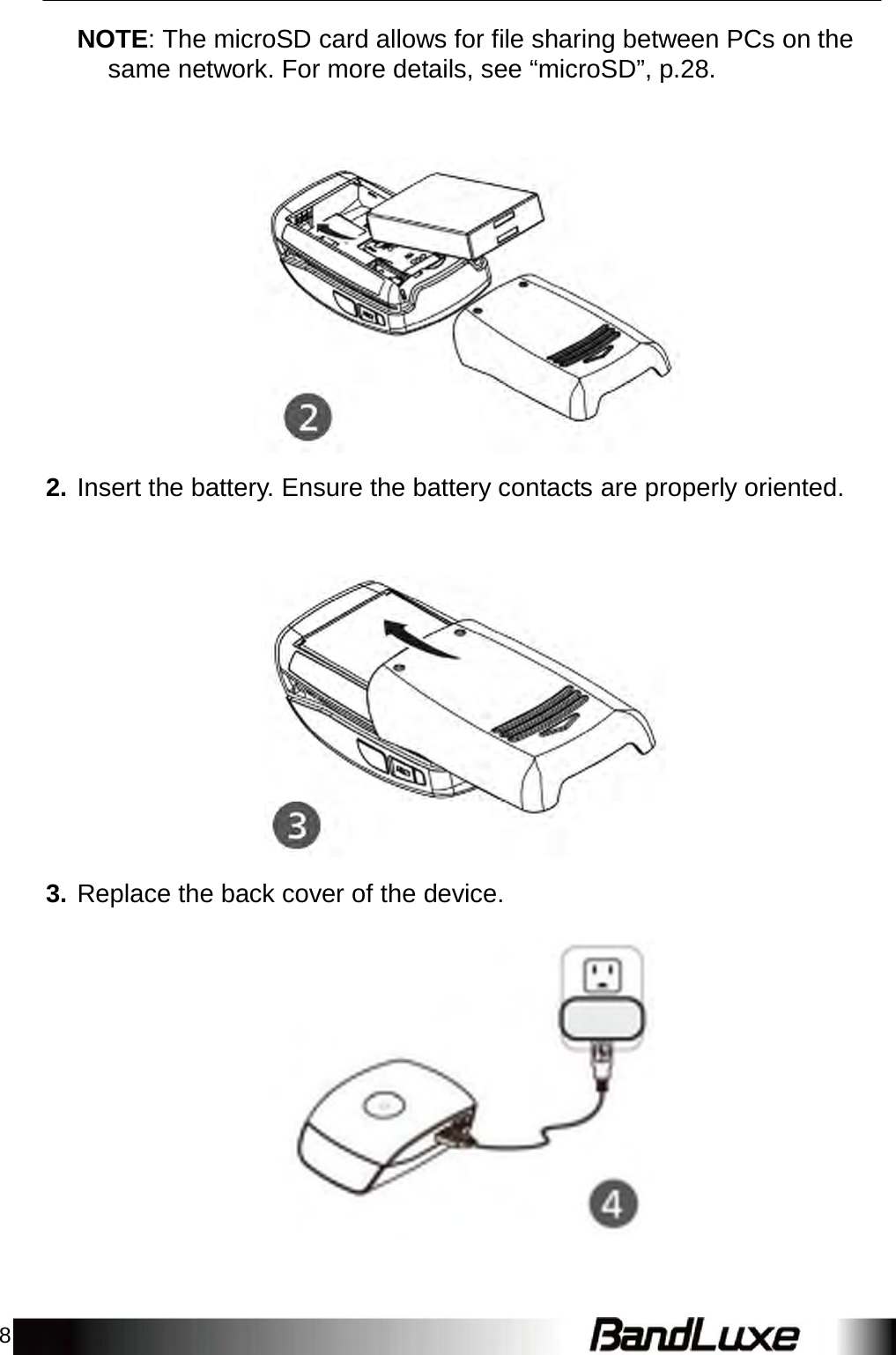 8    NOTE: The microSD card allows for file sharing between PCs on the same network. For more details, see “microSD”, p.28.       2. Insert the battery. Ensure the battery contacts are properly oriented.       3. Replace the back cover of the device.   