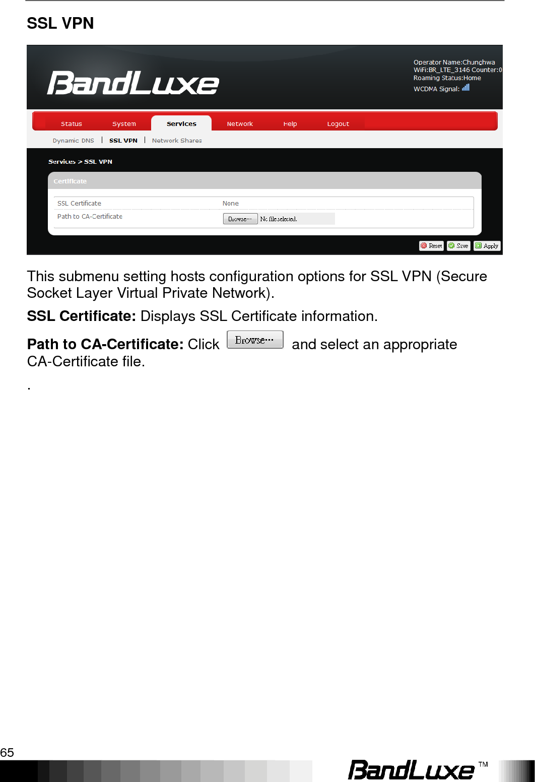   Using Web-based Management 65 SSL VPN  This submenu setting hosts configuration options for SSL VPN (Secure Socket Layer Virtual Private Network). SSL Certificate: Displays SSL Certificate information. Path to CA-Certificate: Click    and select an appropriate CA-Certificate file. .   