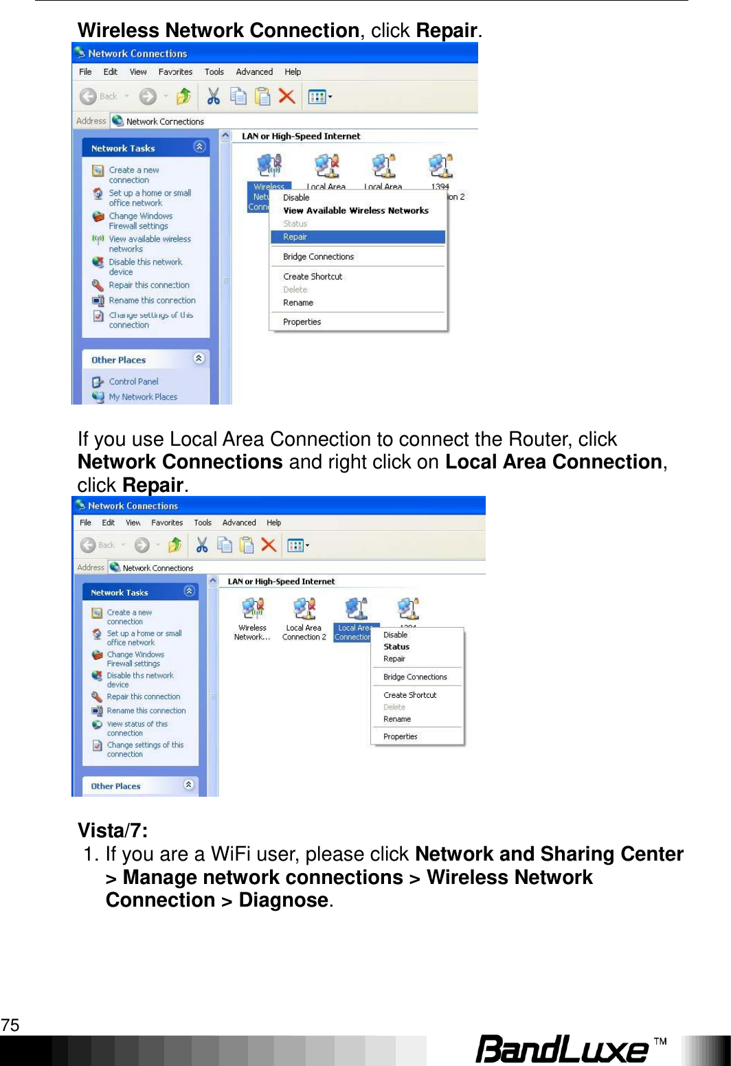   Appendix B: FAQ 75 Wireless Network Connection, click Repair.   If you use Local Area Connection to connect the Router, click Network Connections and right click on Local Area Connection, click Repair.       Vista/7:   1. If you are a WiFi user, please click Network and Sharing Center &gt; Manage network connections &gt; Wireless Network Connection &gt; Diagnose.   