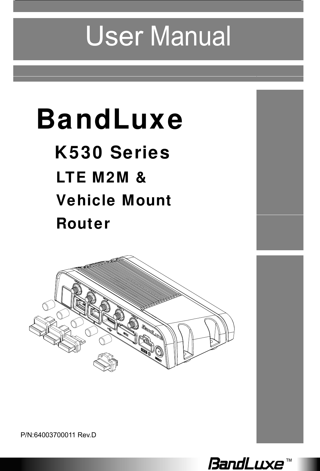       User Manual          Ba ndLuxe  K 5 3 0  Se rie s LT E M 2 M  &amp;    Ve hicle  M ount    Rout e r        P/N:64003700011 Rev.D 