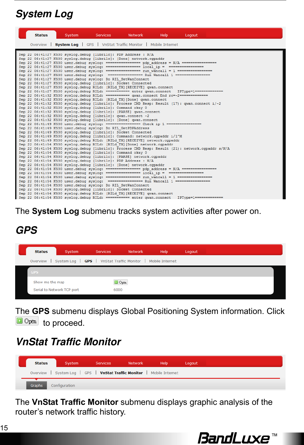  Using Web-based Management 15 System Log  The System Log submenu tracks system activities after power on. GPS  The GPS submenu displays Global Positioning System information. Click  to proceed. VnStat Traffic Monitor  The VnStat Traffic Monitor submenu displays graphic analysis of the router’s network traffic history. 