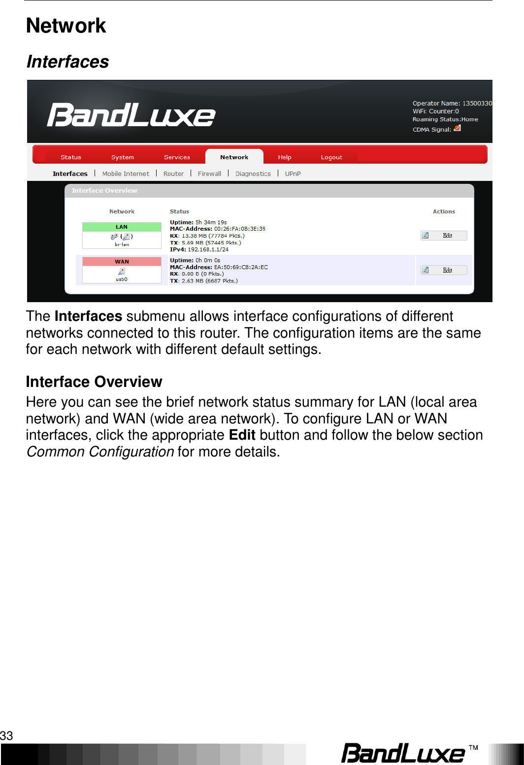   Using Web-based Management 33 Network Interfaces  The Interfaces submenu allows interface configurations of different networks connected to this router. The configuration items are the same for each network with different default settings. Interface Overview Here you can see the brief network status summary for LAN (local area network) and WAN (wide area network). To configure LAN or WAN interfaces, click the appropriate Edit button and follow the below section Common Configuration for more details. 