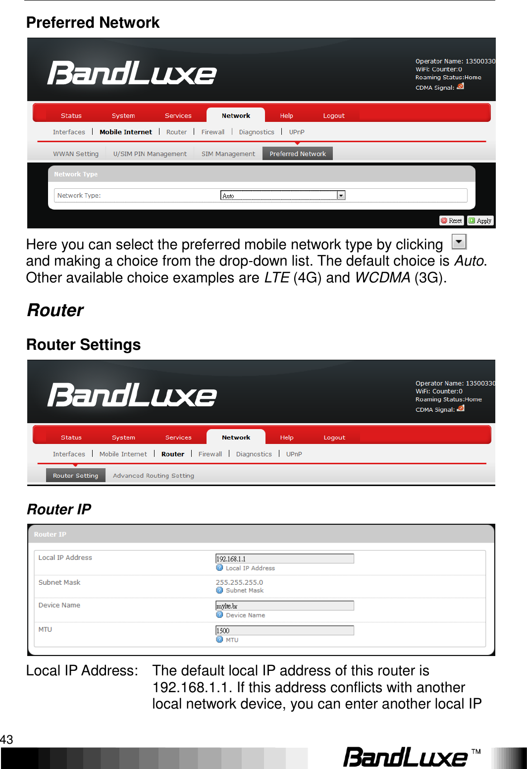   Using Web-based Management 43 Preferred Network  Here you can select the preferred mobile network type by clicking   and making a choice from the drop-down list. The default choice is Auto. Other available choice examples are LTE (4G) and WCDMA (3G). Router Router Settings  Router IP  Local IP Address: The default local IP address of this router is 192.168.1.1. If this address conflicts with another local network device, you can enter another local IP 