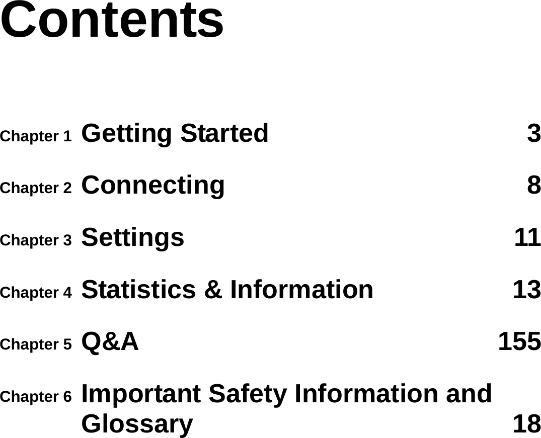 Contents Chapter 1  Getting Started  3Chapter 2  Connecting 8Chapter 3  Settings 11Chapter 4  Statistics &amp; Information  13Chapter 5  Q&amp;A 155Chapter 6  Important Safety Information and Glossary 18   