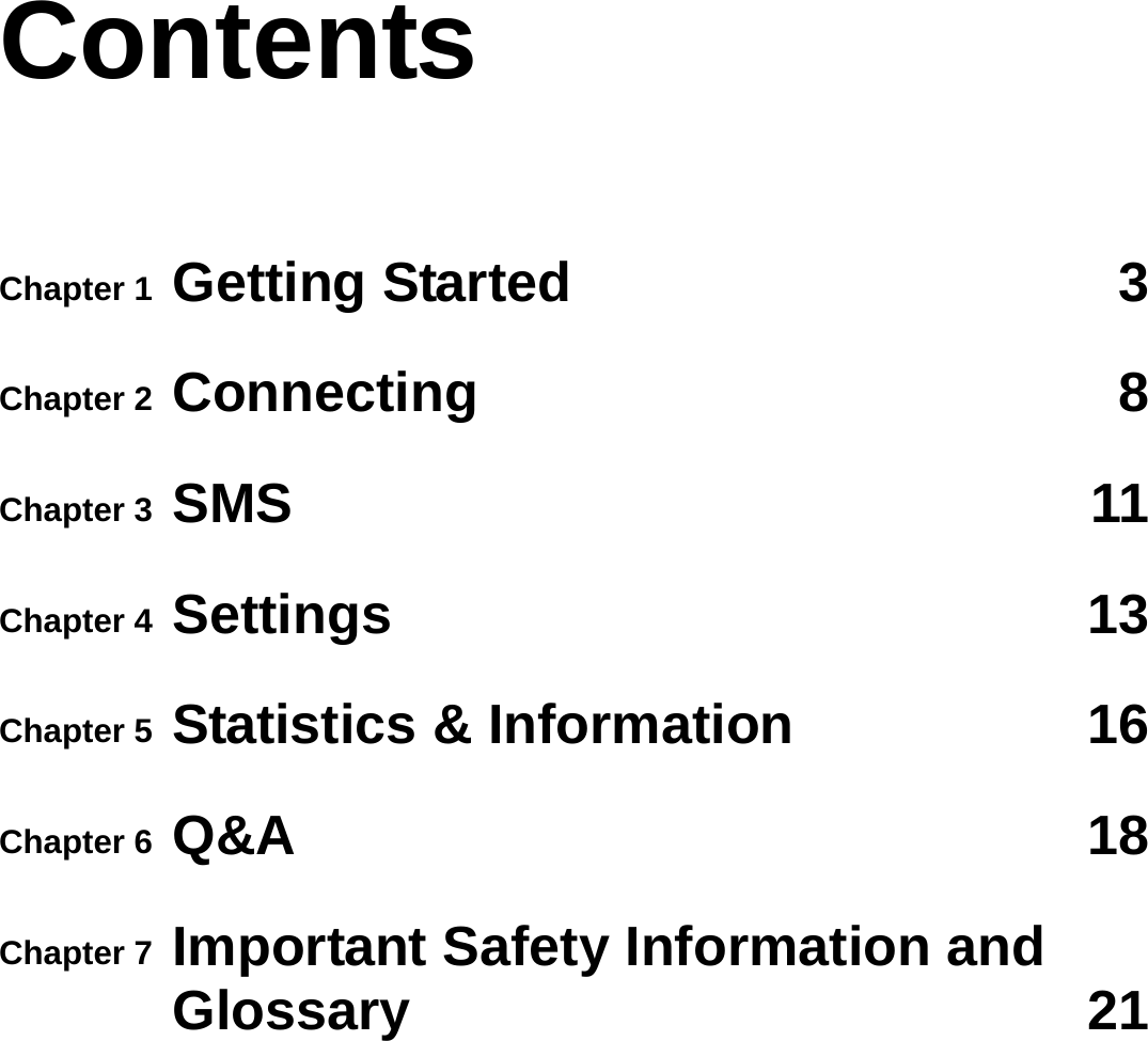 Contents Chapter 1  Getting Started  3Chapter 2  Connecting 8Chapter 3  SMS 11Chapter 4  Settings 13Chapter 5  Statistics &amp; Information  16Chapter 6  Q&amp;A 18Chapter 7  Important Safety Information and Glossary 21 