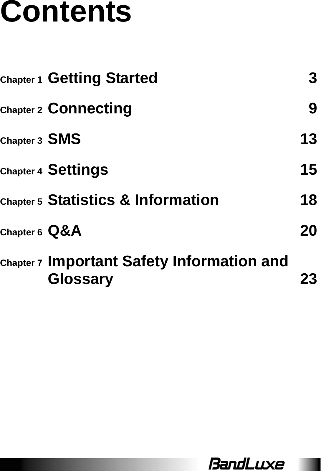   Contents Chapter 1  Getting Started  3Chapter 2  Connecting 9Chapter 3  SMS 13Chapter 4  Settings 15Chapter 5  Statistics &amp; Information  18Chapter 6  Q&amp;A 20Chapter 7  Important Safety Information and Glossary 23 