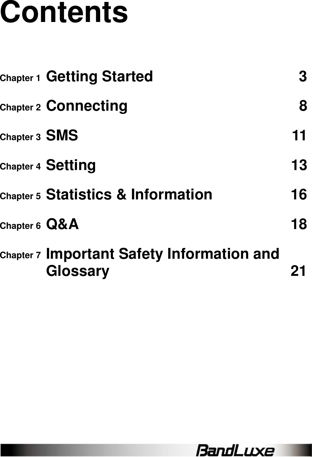  Contents Chapter 1 Getting Started  3 Chapter 2 Connecting  8 Chapter 3 SMS  11 Chapter 4 Setting  13 Chapter 5 Statistics &amp; Information  16 Chapter 6 Q&amp;A  18 Chapter 7 Important Safety Information and Glossary  21  