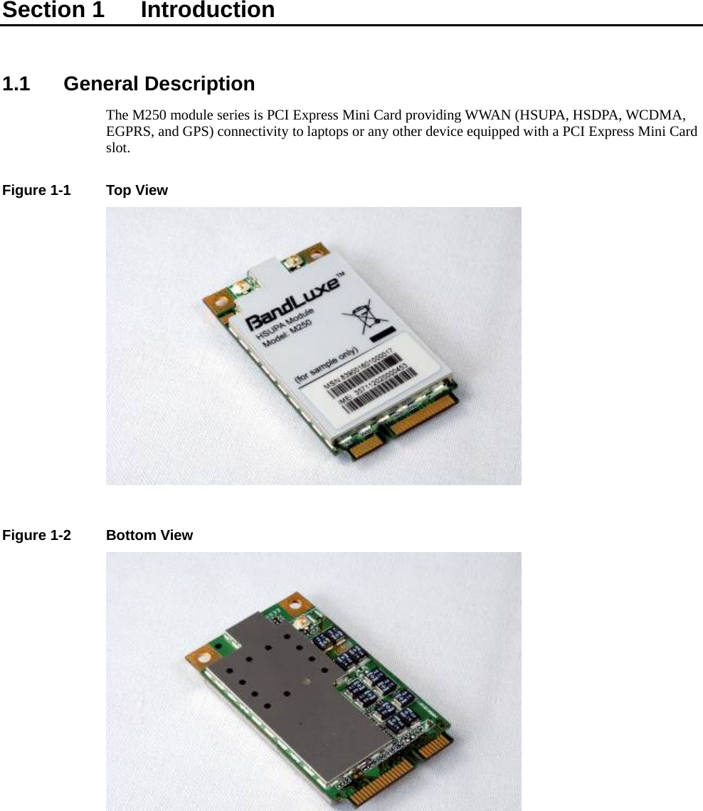    Section 1    Introduction  1.1 General Description The M250 module series is PCI Express Mini Card providing WWAN (HSUPA, HSDPA, WCDMA, EGPRS, and GPS) connectivity to laptops or any other device equipped with a PCI Express Mini Card slot.  Figure 1-1  Top View    Figure 1-2  Bottom View  