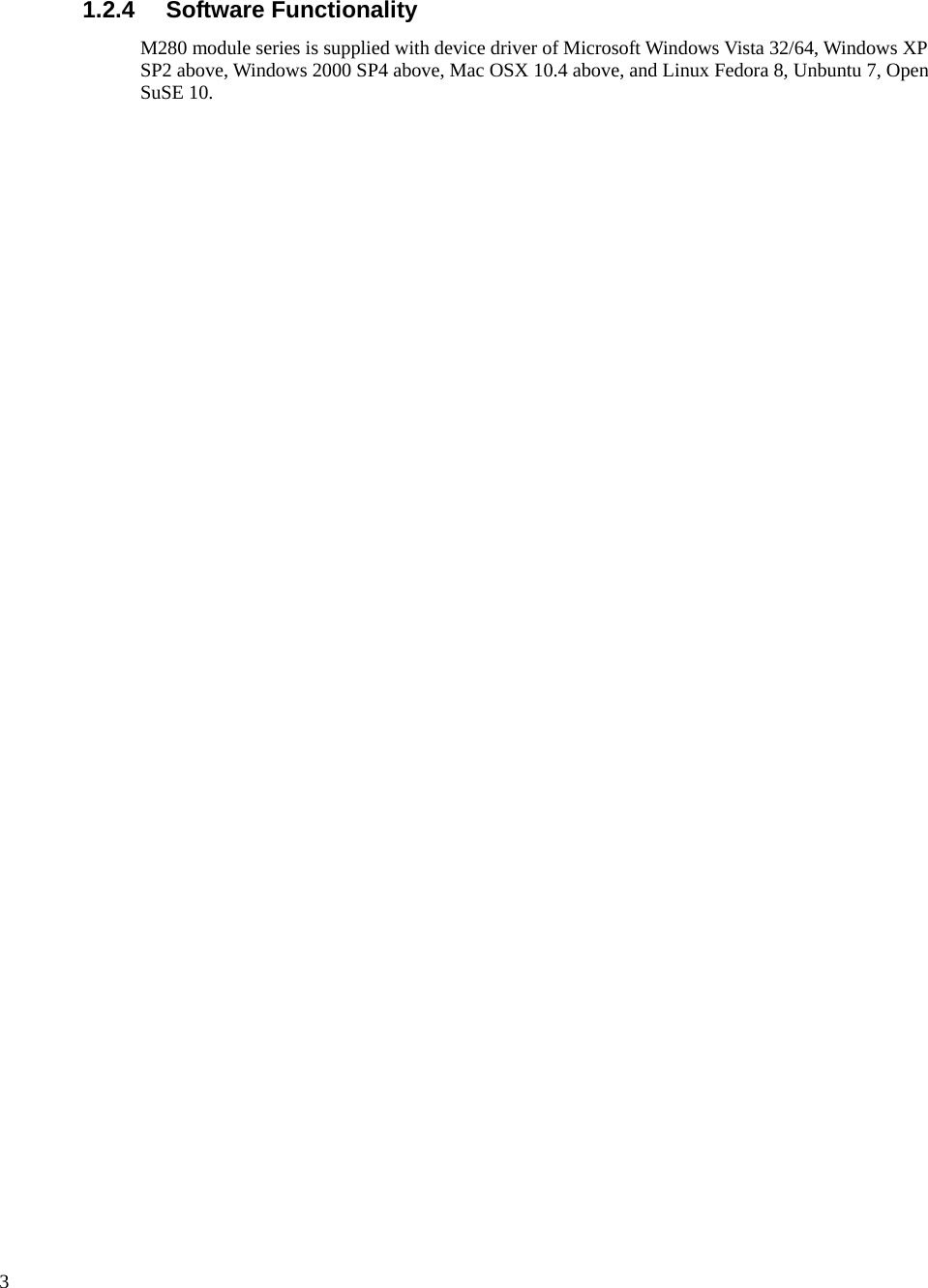     3  1.2.4 Software Functionality M280 module series is supplied with device driver of Microsoft Windows Vista 32/64, Windows XP SP2 above, Windows 2000 SP4 above, Mac OSX 10.4 above, and Linux Fedora 8, Unbuntu 7, Open SuSE 10.