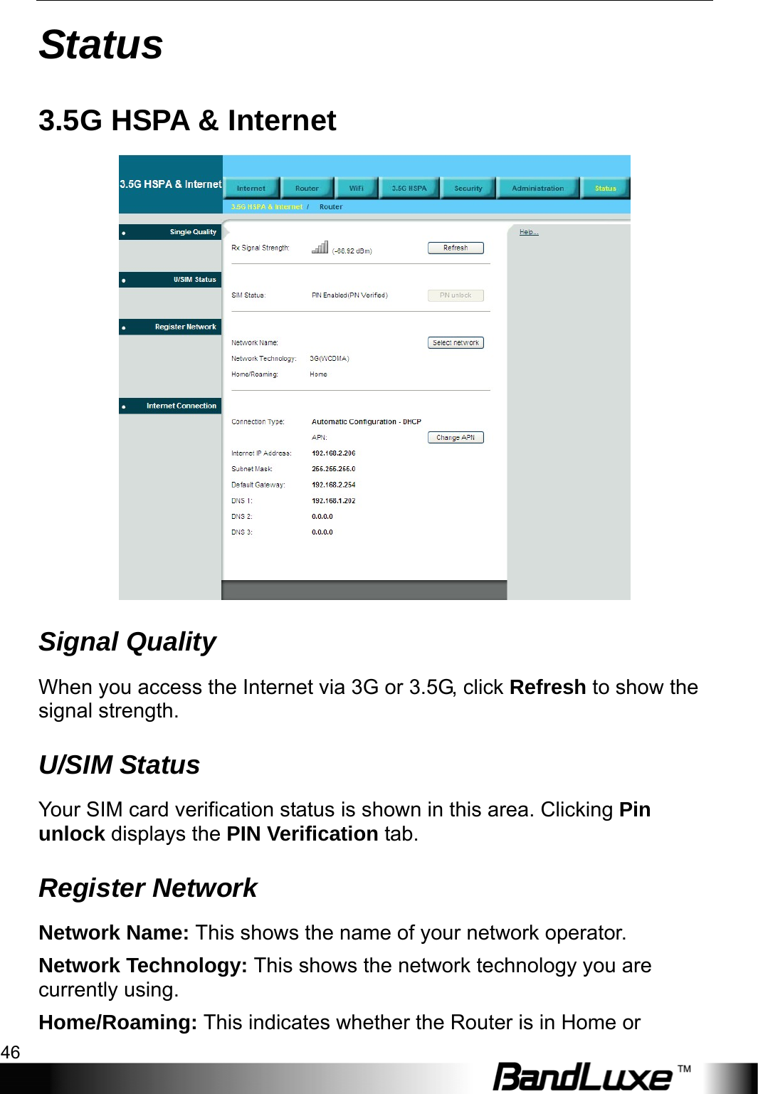 Status 46  Status 3.5G HSPA &amp; Internet  Signal Quality When you access the Internet via 3G or 3.5G, click Refresh to show the signal strength. U/SIM Status Your SIM card verification status is shown in this area. Clicking Pin unlock displays the PIN Verification tab. Register Network Network Name: This shows the name of your network operator. Network Technology: This shows the network technology you are currently using. Home/Roaming: This indicates whether the Router is in Home or 