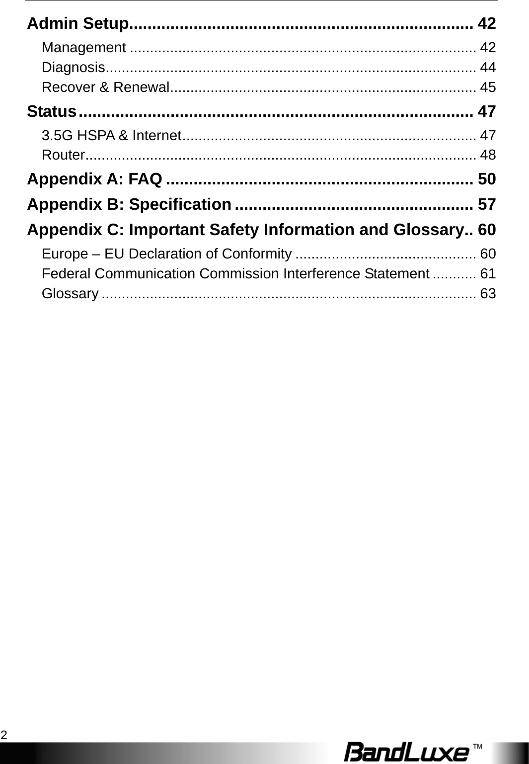 Table of Contents 2  Admin Setup........................................................................... 42 Management ...................................................................................... 42 Diagnosis............................................................................................ 44 Recover &amp; Renewal............................................................................ 45 Status...................................................................................... 47 3.5G HSPA &amp; Internet......................................................................... 47 Router................................................................................................. 48 Appendix A: FAQ ................................................................... 50 Appendix B: Specification .................................................... 57 Appendix C: Important Safety Information and Glossary.. 60 Europe – EU Declaration of Conformity ............................................. 60 Federal Communication Commission Interference Statement ........... 61 Glossary ............................................................................................. 63  