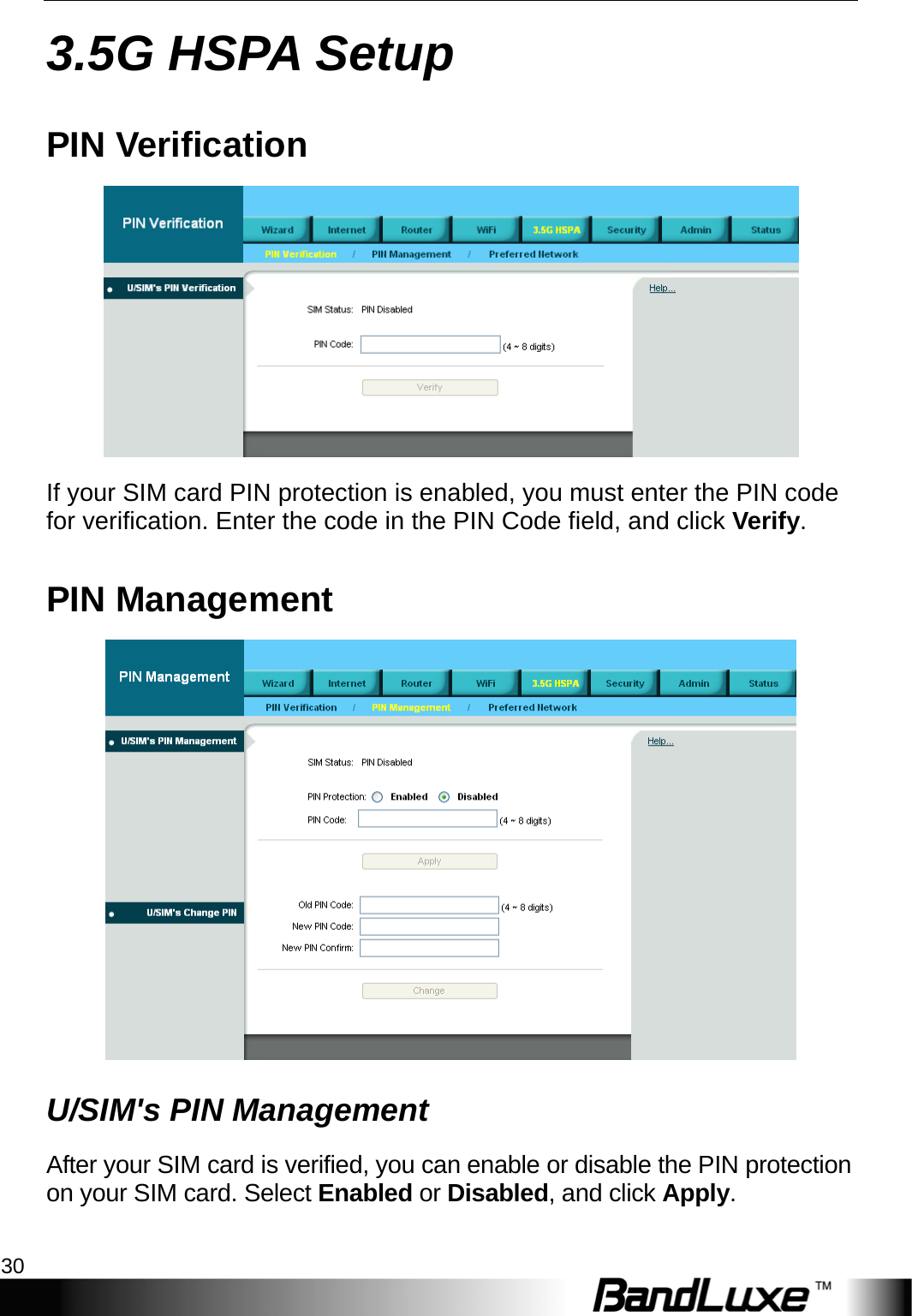 3.5G HSPA Setup 30  3.5G HSPA Setup PIN Verification  If your SIM card PIN protection is enabled, you must enter the PIN code for verification. Enter the code in the PIN Code field, and click Verify.  PIN Management  U/SIM&apos;s PIN Management After your SIM card is verified, you can enable or disable the PIN protection on your SIM card. Select Enabled or Disabled, and click Apply. 