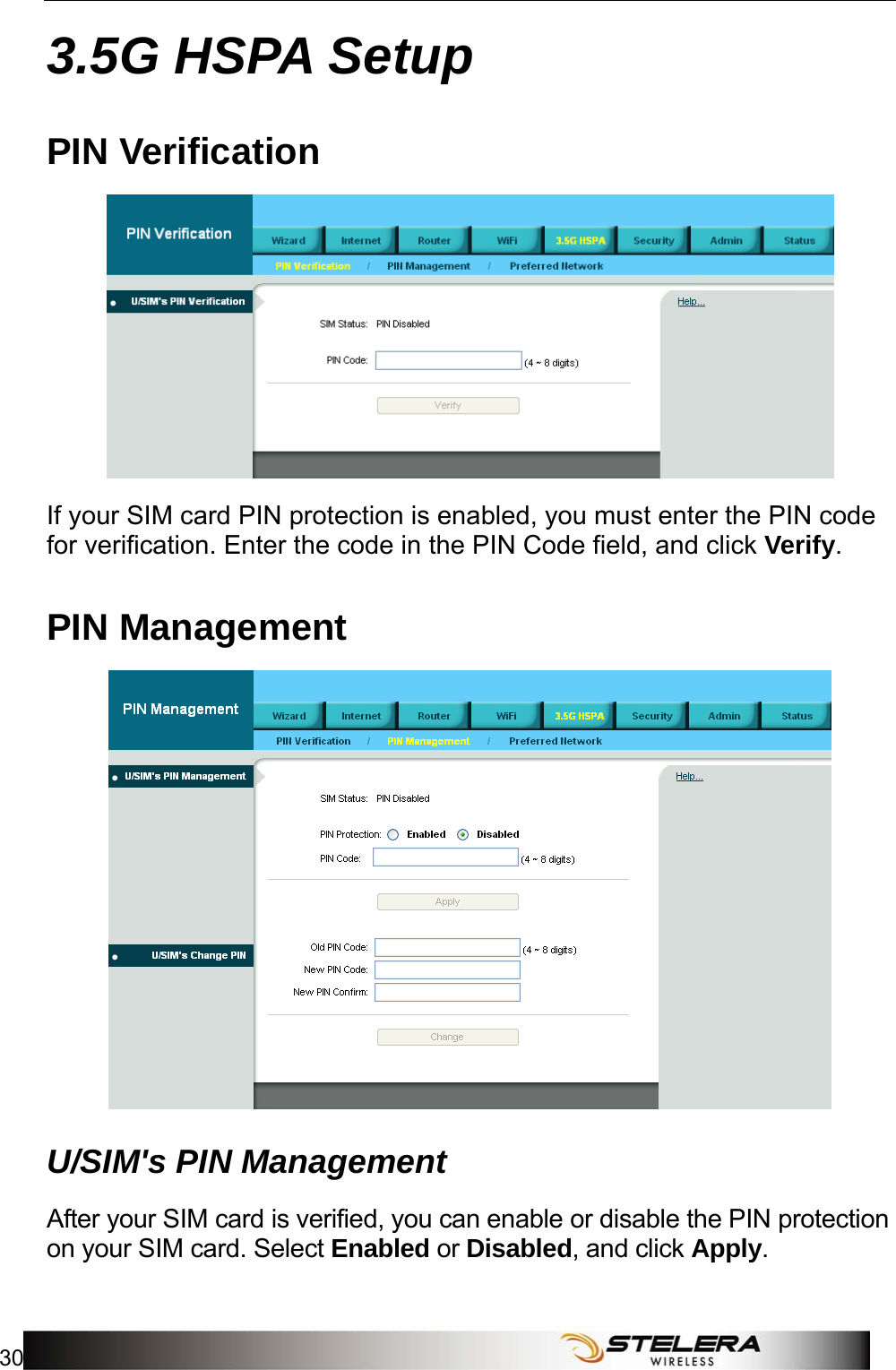 3.5G HSPA Setup 30   3.5G HSPA Setup PIN Verification  If your SIM card PIN protection is enabled, you must enter the PIN code for verification. Enter the code in the PIN Code field, and click Verify.  PIN Management  U/SIM&apos;s PIN Management After your SIM card is verified, you can enable or disable the PIN protection on your SIM card. Select Enabled or Disabled, and click Apply. 
