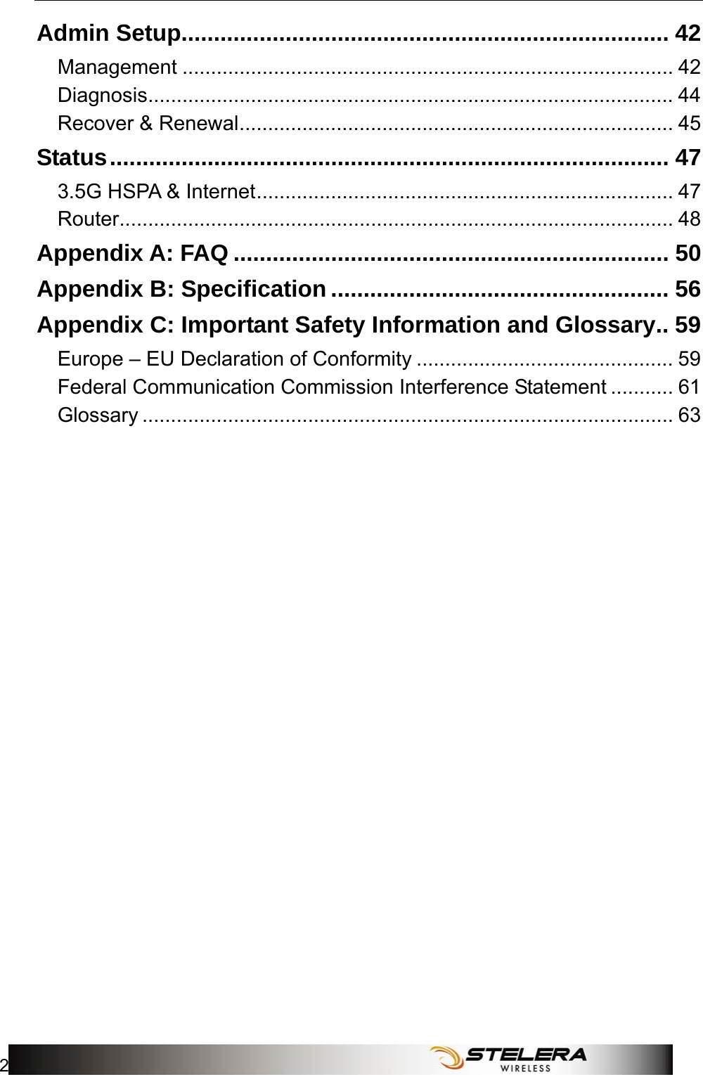 Table of Contents 2    Admin Setup........................................................................... 42 Management ...................................................................................... 42 Diagnosis............................................................................................ 44 Recover &amp; Renewal............................................................................ 45 Status...................................................................................... 47 3.5G HSPA &amp; Internet......................................................................... 47 Router................................................................................................. 48 Appendix A: FAQ ................................................................... 50 Appendix B: Specification .................................................... 56 Appendix C: Important Safety Information and Glossary.. 59 Europe – EU Declaration of Conformity ............................................. 59 Federal Communication Commission Interference Statement ........... 61 Glossary ............................................................................................. 63  