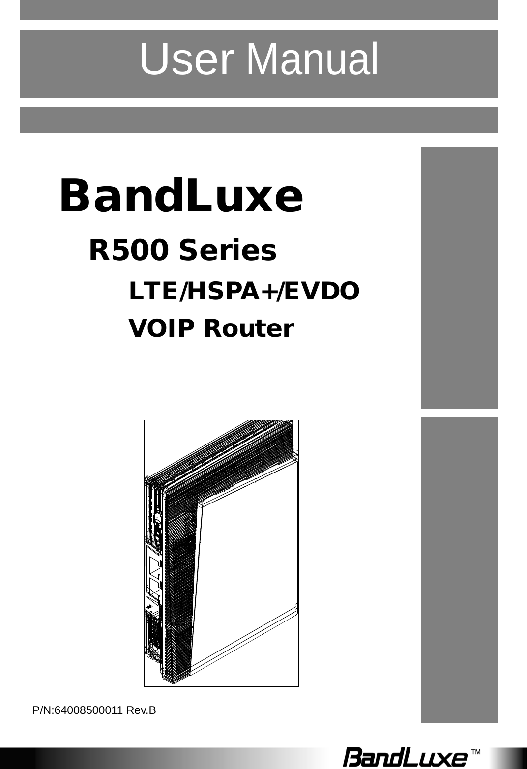     User Manual       BandLuxe R500 Series  LTE/H S P A +/EVDO  V O I P  Router        P/N:64008500011 R e v . B 