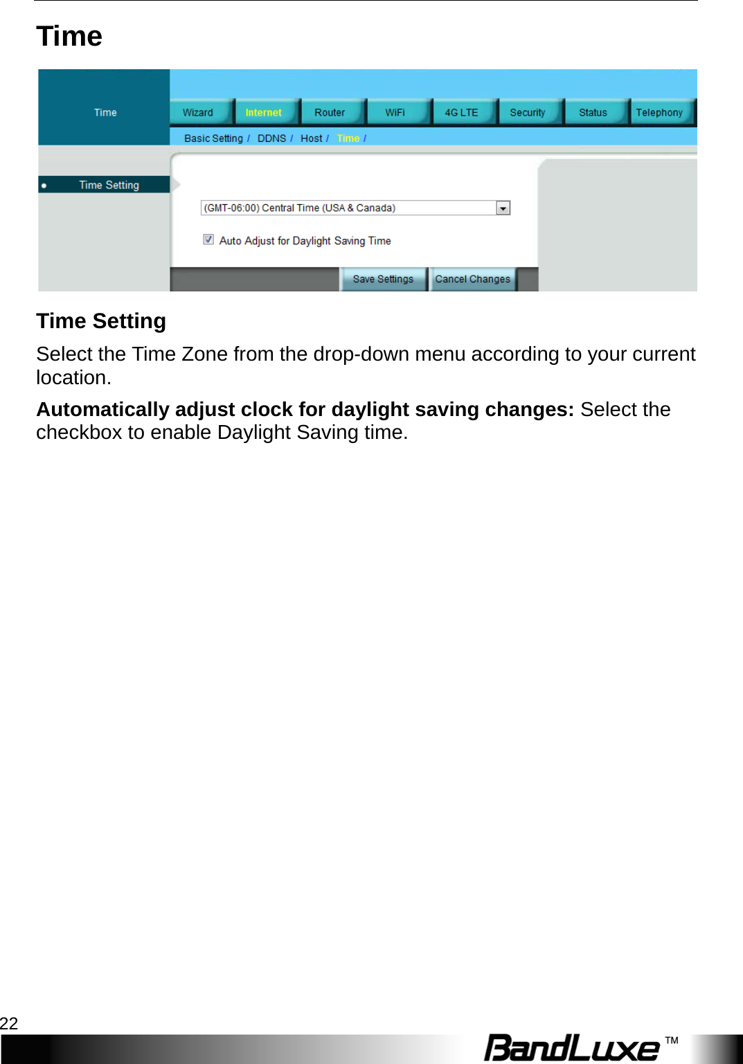 Internet Setup 22  T i m e  Time Setting Select the Time Zone from the drop-down menu according to your current location.   Automatically adjust clock for daylight saving changes: Select the checkbox to enable Daylight Saving time. 