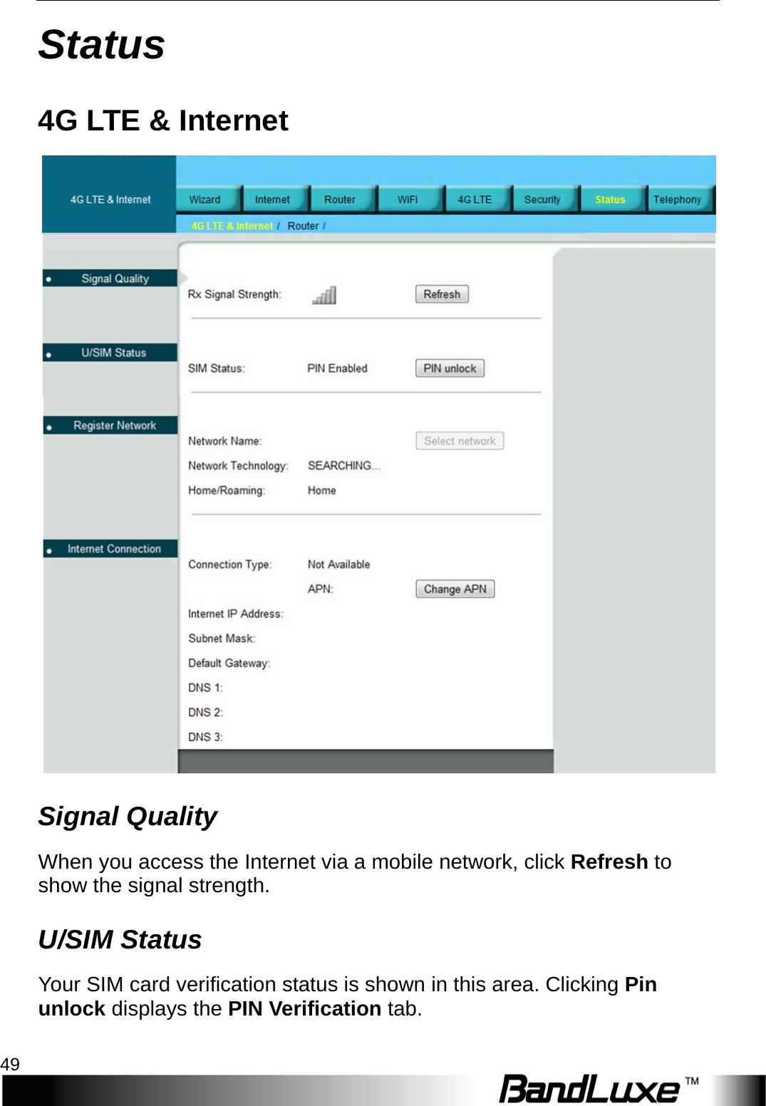  Status 49 Status 4 G   L T E  &amp; Internet  Signal Quality When you access the Internet via a mobile network, click Refresh to show the signal strength. U/SIM Status Your SIM card verification status is shown in this area. Clicking Pin unlock displays the PIN Verification tab. 