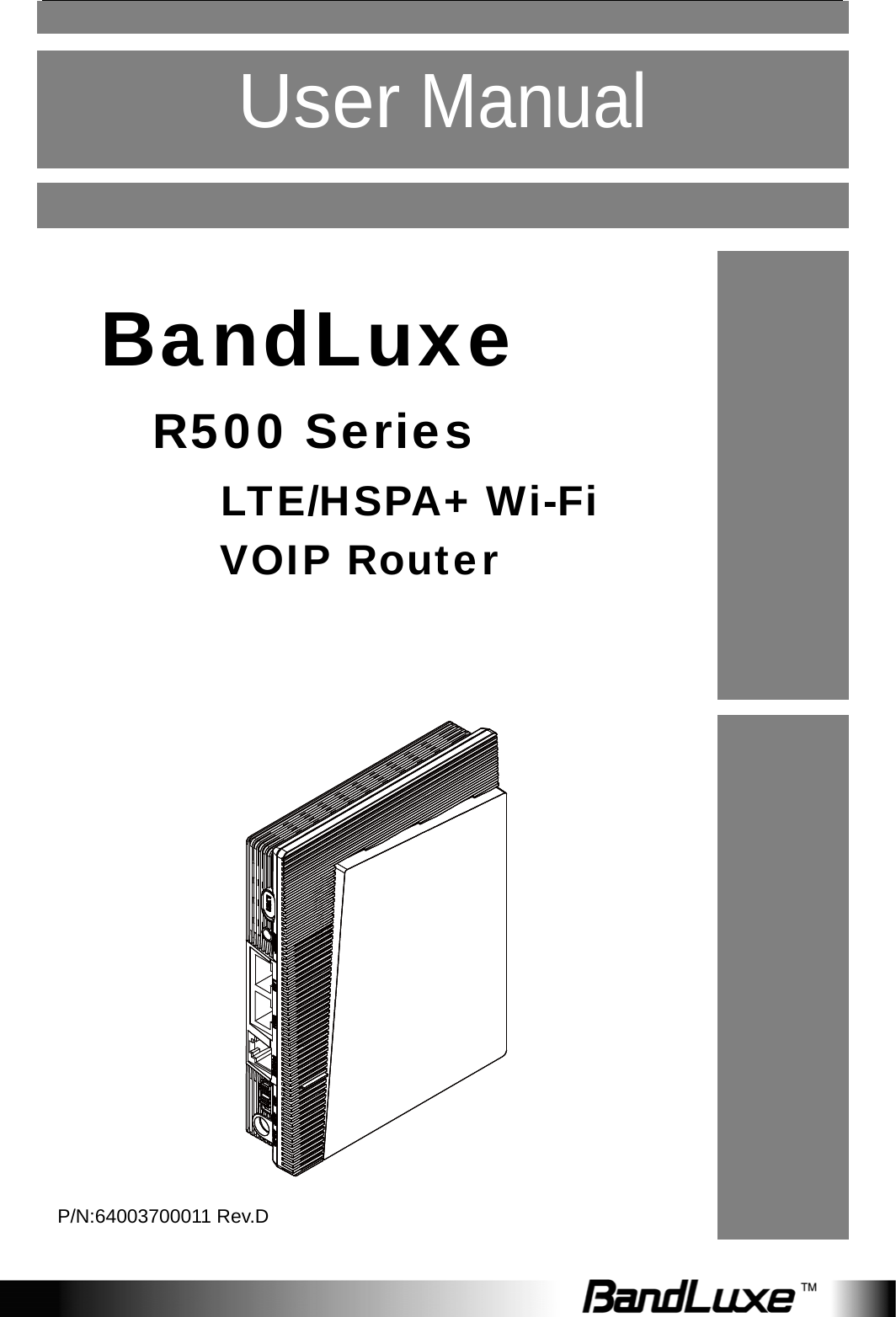      User Manual          BandLuxe R500 Series  LTE/HSPA+ Wi-Fi VOIP Router         P/N:64003700011 Rev.D 