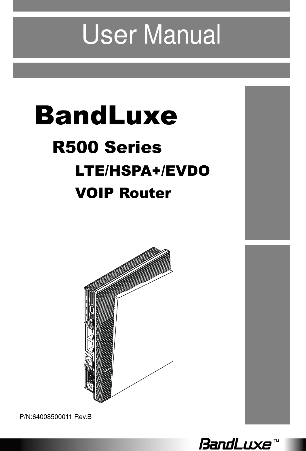     User Manual          BandLuxe R500 Series   LTE/HSPA+/EVDO   VOIP Router         P/N:64008500011 Rev.B 