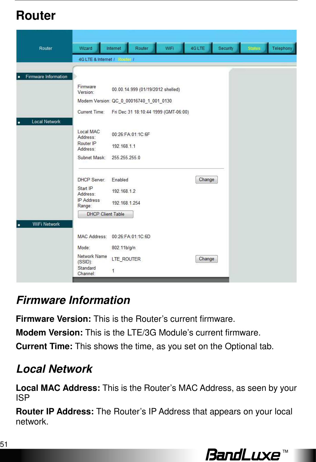   Status 51 Router  Firmware Information Firmware Version: This is the Router’s current firmware. Modem Version: This is the LTE/3G Module’s current firmware. Current Time: This shows the time, as you set on the Optional tab. Local Network Local MAC Address: This is the Router’s MAC Address, as seen by your ISP Router IP Address: The Router’s IP Address that appears on your local network. 