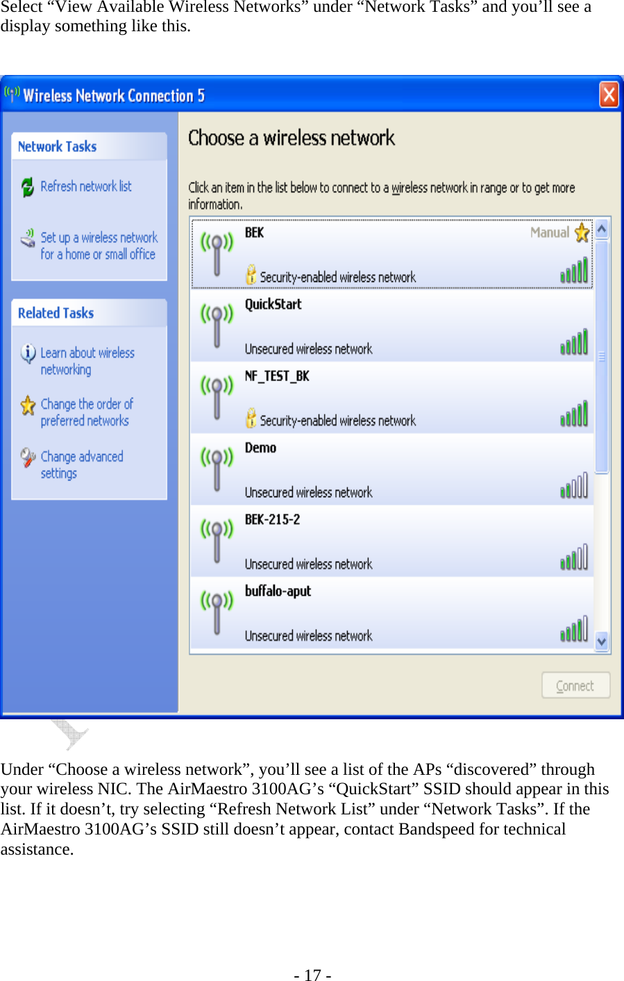    - 17 - Select “View Available Wireless Networks” under “Network Tasks” and you’ll see a display something like this.      Under “Choose a wireless network”, you’ll see a list of the APs “discovered” through your wireless NIC. The AirMaestro 3100AG’s “QuickStart” SSID should appear in this list. If it doesn’t, try selecting “Refresh Network List” under “Network Tasks”. If the AirMaestro 3100AG’s SSID still doesn’t appear, contact Bandspeed for technical assistance. 