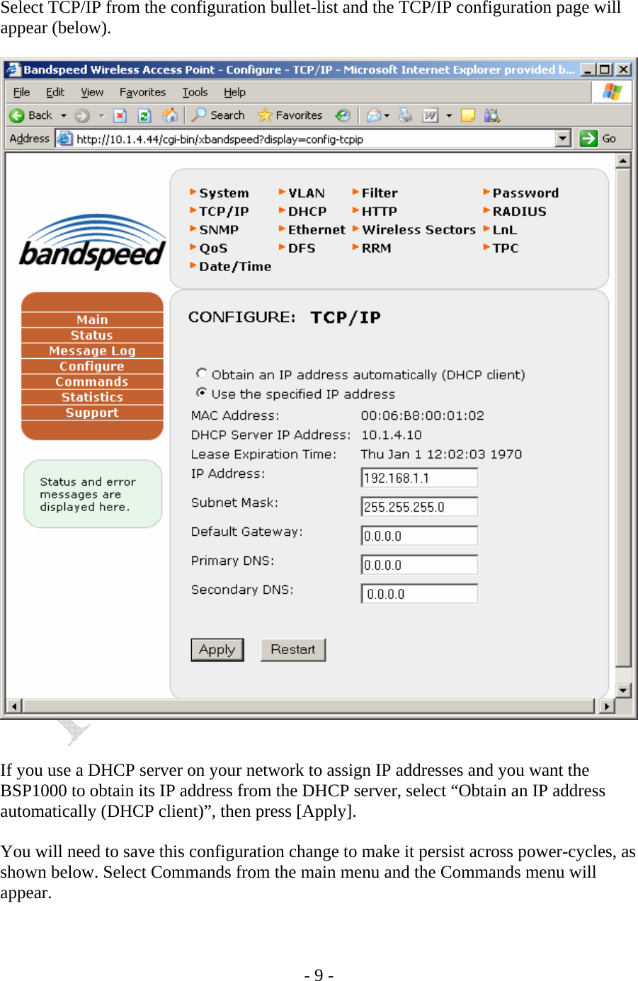    - 9 -  Select TCP/IP from the configuration bullet-list and the TCP/IP configuration page will appear (below).     If you use a DHCP server on your network to assign IP addresses and you want the BSP1000 to obtain its IP address from the DHCP server, select “Obtain an IP address automatically (DHCP client)”, then press [Apply].  You will need to save this configuration change to make it persist across power-cycles, as shown below. Select Commands from the main menu and the Commands menu will appear.
